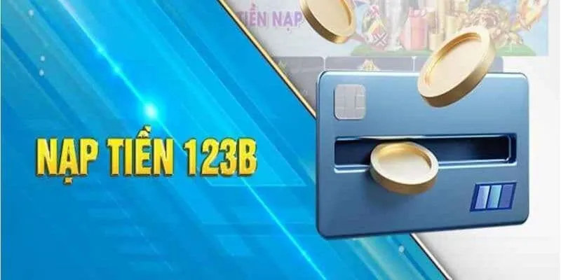 Nạp tiền 123B - Đa dạng phương thức, nạp tiền siêu tốc 1 Những lý do khiến bạn phải nạp tiền 123B